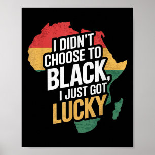 I Didn’t Choose To Be Black I Just Got Lucky Black Poster