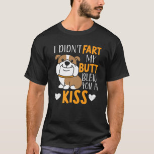 I Didn T Fart My Butt Blew You A Kiss Farting Bull T-Shirt