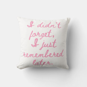 I Didn’t Forget I Just Remembered Later Funny Girl Cushion