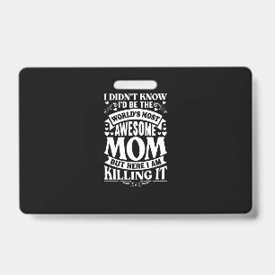 I Didn’t Know I’d Be The World’s Most Awesome Mom ID Badge