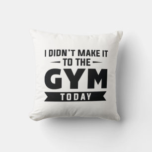 I Didn’t Make It To The Gym Today Cushion