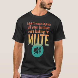 I Didn t Mean to Push Your Buttons I was Looking f T-Shirt