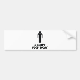 I Didn’t Poop Today Bumper Sticker