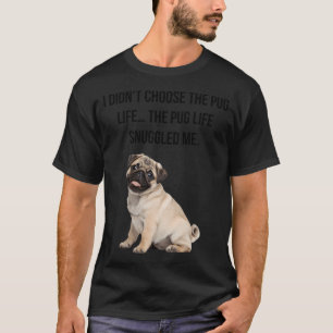 I didn’t choose the pug life… the pug life snu T-Shirt