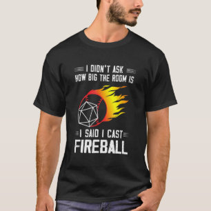 I Didnt Ask How Big The Rooms I Said I Cast Fireba T-Shirt