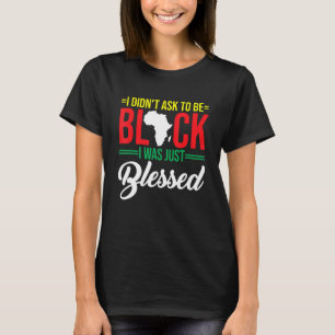I Didn't Ask To Be Black I Was Just Blessed Christ T-Shirt