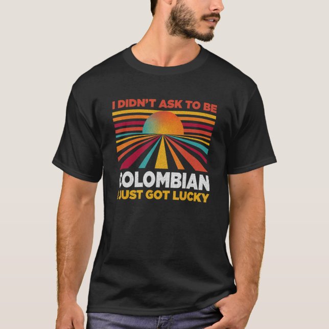 I Didn't Ask To Be Colombian  Patriotic Humour T-Shirt (Front)