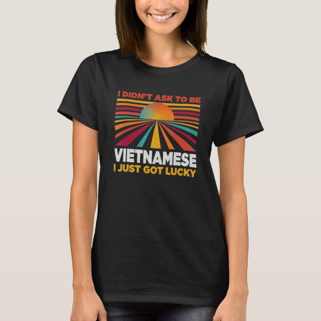 I Didn't Ask To Be Vietnamese  Patriotic Humor T-Shirt (Front)
