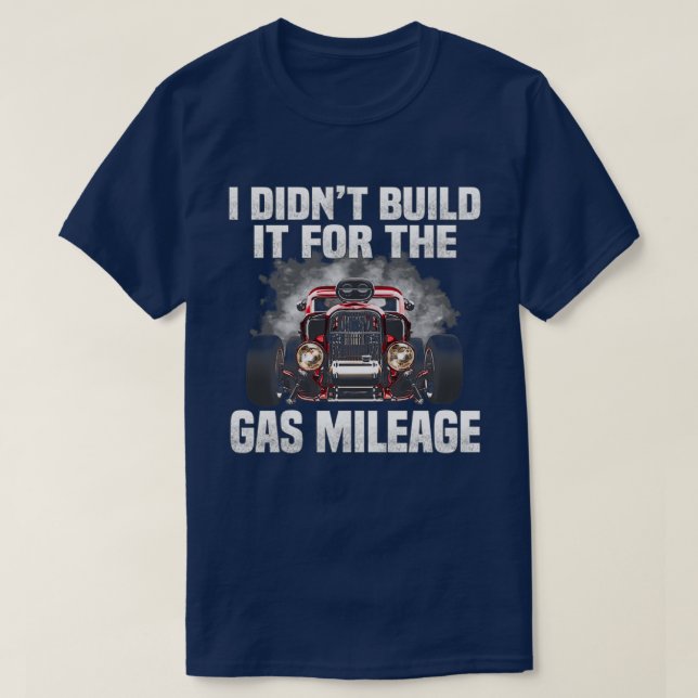 I didnt build it for the gas mileage T-Shirt (Design Front)