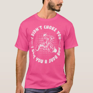 I Didn'T Choke You I Gave You A Judo Hug Fighting T-Shirt