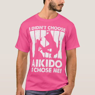 I Didn'T Choose Aikido It Chose Me Funny Aikido Fi T-Shirt