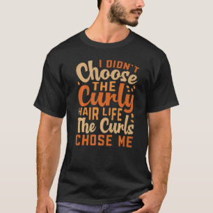 I didnt choose Curly Hair life Curled Hairstyle   T-Shirt