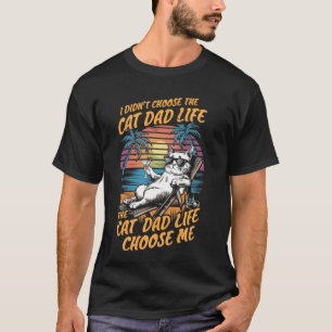 I Didn't Choose The Cat Dad Life The Cat Dad Life T-Shirt