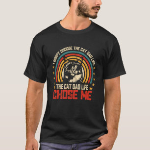 I Didn't Choose The Cat Dad Life The Cat Life Chos T-Shirt