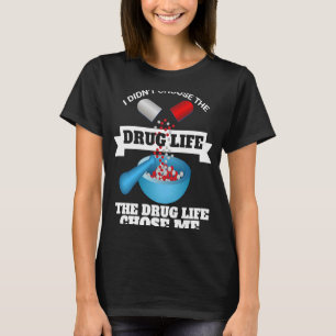 I Didn't Choose The Drug Life It Chose Me Pharmaci T-Shirt