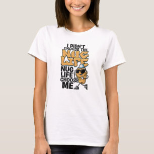 I didn't choose the nug life Nug life choose me - T-Shirt