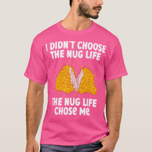 I Didnt Choose The Nug Life The Nug Life Chose Me T-Shirt