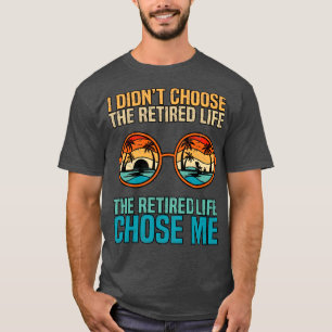 I Didnt Choose The Retired Life The Retired Life C T-Shirt