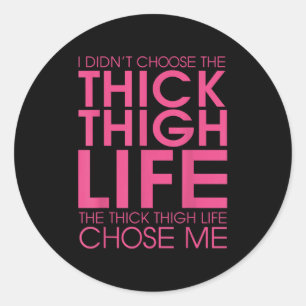 I Didnt Choose The Thick Thigh Life It Chose Me Sh Classic Round Sticker