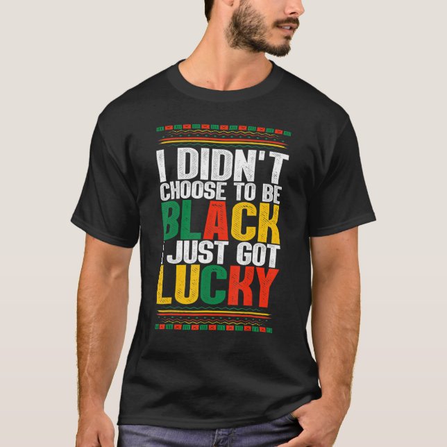 I Didnt Choose To Be Black I Just Got Lucky Afro M T-Shirt (Front)