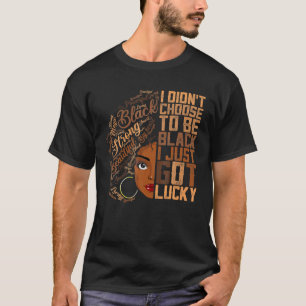 I Didn't Choose To Be Black I Just Got Lucky - Bla T-Shirt