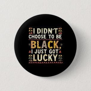 I Didnt Choose To Be Black I Just Got Lucky - Blac 6 Cm Round Badge