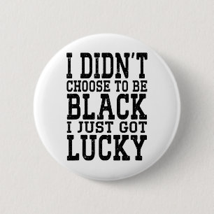 I Didn't Choose To Be Black I Just Got Lucky Black 6 Cm Round Badge