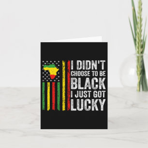 I Didnt Choose To Be Black I Just Got Lucky Black Card