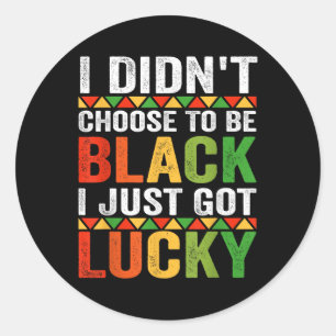 I Didnt Choose To Be Black I Just Got Lucky Black Classic Round Sticker