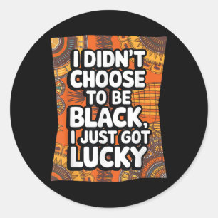 I Didnt Choose To Be Black I Just Got Lucky Black Classic Round Sticker