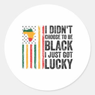I Didnt Choose To Be Black I Just Got Lucky Black Classic Round Sticker