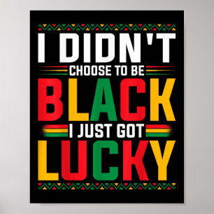 I Didnt Choose To Be Black I Just Got Lucky Black Poster