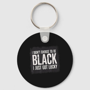 I Didnt Choose To Be Black I Just Got Lucky Proud Key Ring