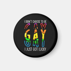 I Didn't Choose to Be Gay I Just Got Lucky Pride M Magnet