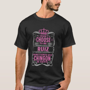 I DIDN'T CHOOSE TO BE RUIZ... PERO QUÉ CHINGÓN SE  T-Shirt
