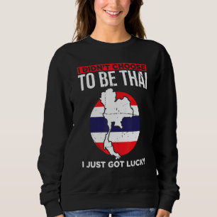 I Didnt Choose To Be Thai I Just Got Lucky Thailan Sweatshirt