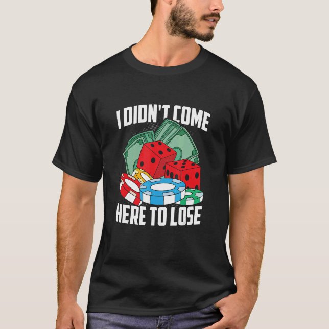 I Didn't Come Here To Lose Cards Dice Casino Gambl T-Shirt (Front)