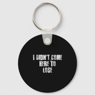 I Didnt Come Here To Lose Motivational Gym Sports Key Ring