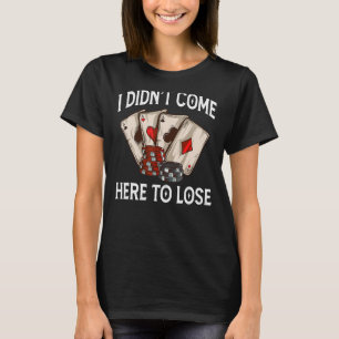 I Didn't Come Here To Lose Poker Casino Squad T-Shirt