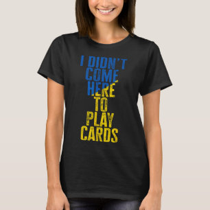 I Didn't Come Here To Play Cards Zelenskyy Ukraine T-Shirt