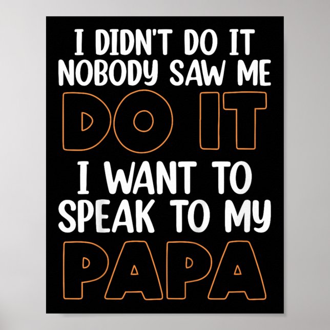 I Didn't Do It I Nobody Saw Me I Want To Speak To  Poster (Front)