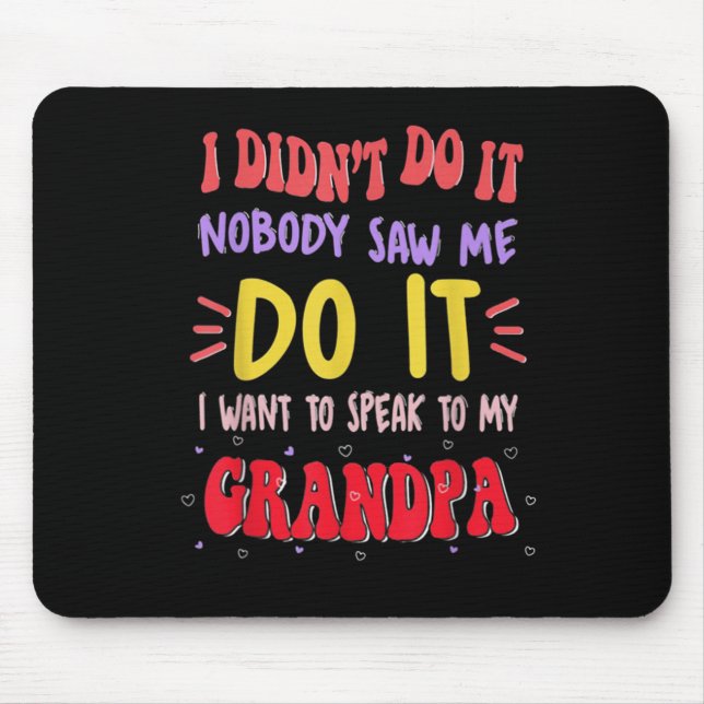 I Didn't Do It Nobody Saw Me Do It Grandpa  Mouse Mat (Front)