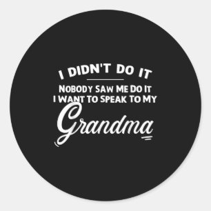 I Didnt Do It Nobody Saw Me Do It I Want Speak To Classic Round Sticker