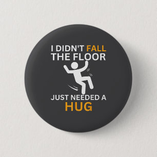 I Didn't Fall. The Floor Just Needed A Hug. Funny  6 Cm Round Badge