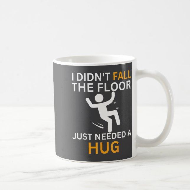I Didn't Fall. The Floor Just Needed A Hug. Funny  Coffee Mug (Right)