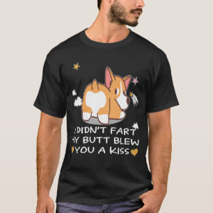 I Didn't Fart My Butt Blew You A Kiss (45) T-Shirt