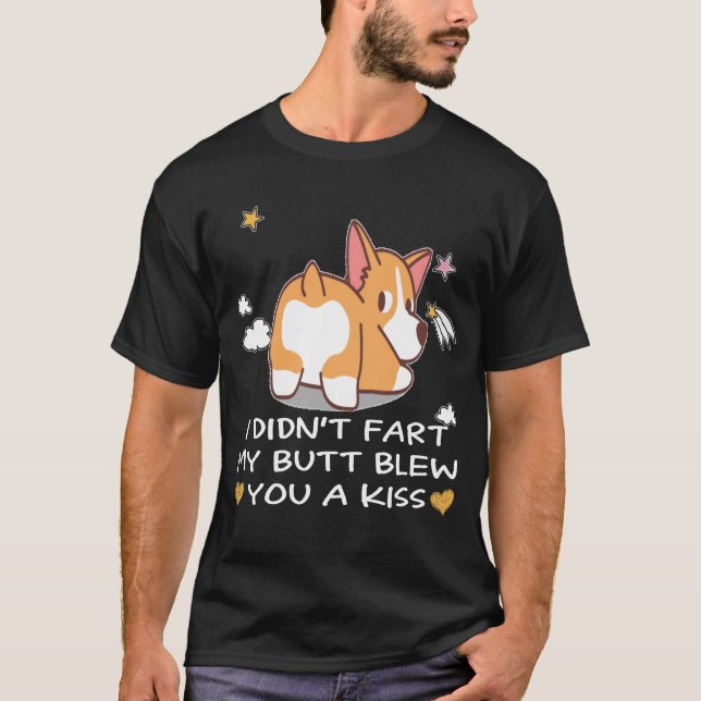 I Didn't Fart My Butt Blew You A Kiss (45) T-Shirt (Front)
