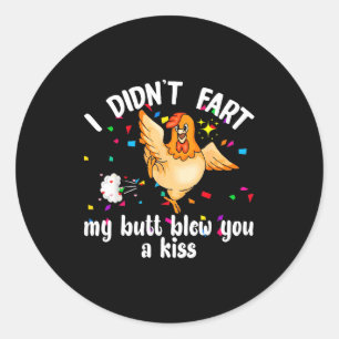 I Didn't Fart My Butt Blew You A Kiss Chicken Vale Classic Round Sticker