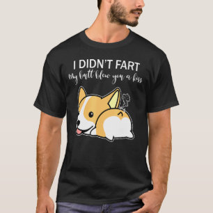 I Didnt Fart My Butt Blew You A Kiss Corgi Dog 1 T-Shirt