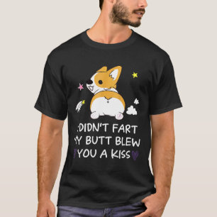 I Didnt Fart My Butt Blew You A Kiss Corgi T-Shirt